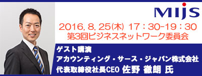 8月25日(木)第3回ビジネスネットワーク委員会「ゲスト講演：アカウンティング・サース・ジャパン株式会社 代表取締役社長CEO 佐野 徹朗氏」