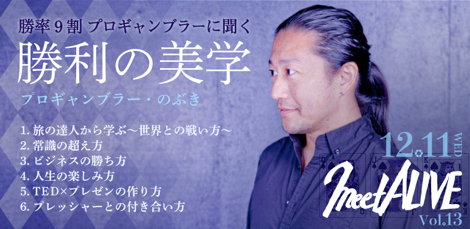 12月11日第13回ビジネスネットワーク委員会 meetALIVE vol.13『勝利の美学』~勝率9割プロギャンブラーに聞く~
